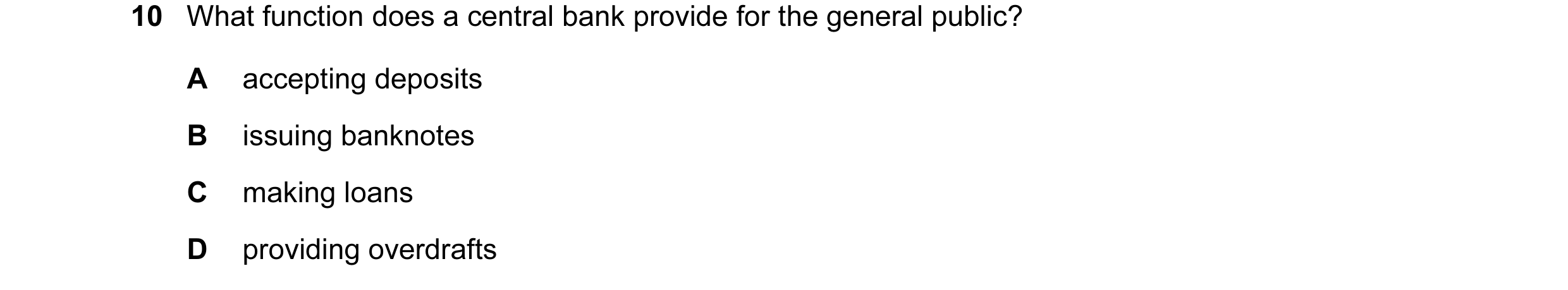 Question 11: What function does a central bank provide for the general public? A accepting deposits B issuing banknotes C making loans D providing overd…
