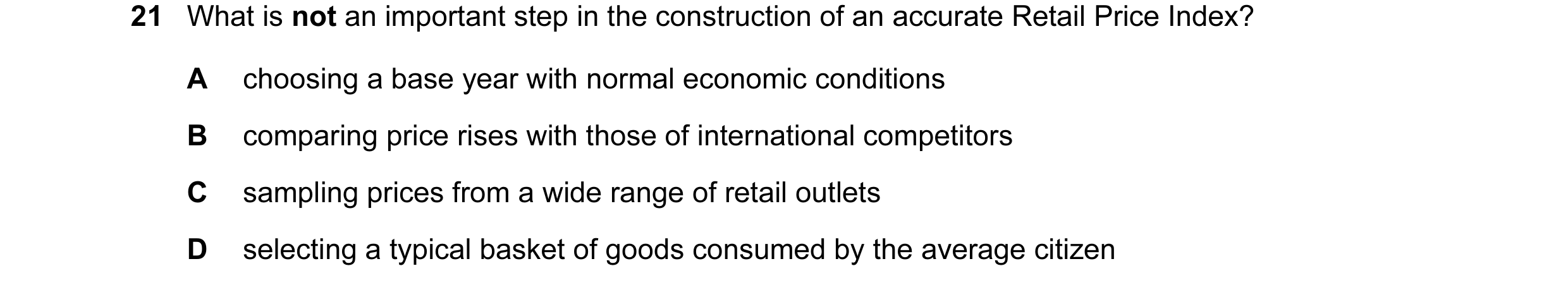 Question 9: What is not an important step in the construction of an accurate Retail Price Index? A choosing a base year with normal economic conditions…