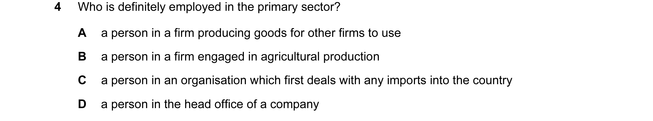Question 13: Who is definitely employed in the primary sector? A a person in a firm producing goods for other firms to use B a person in a firm engaged …