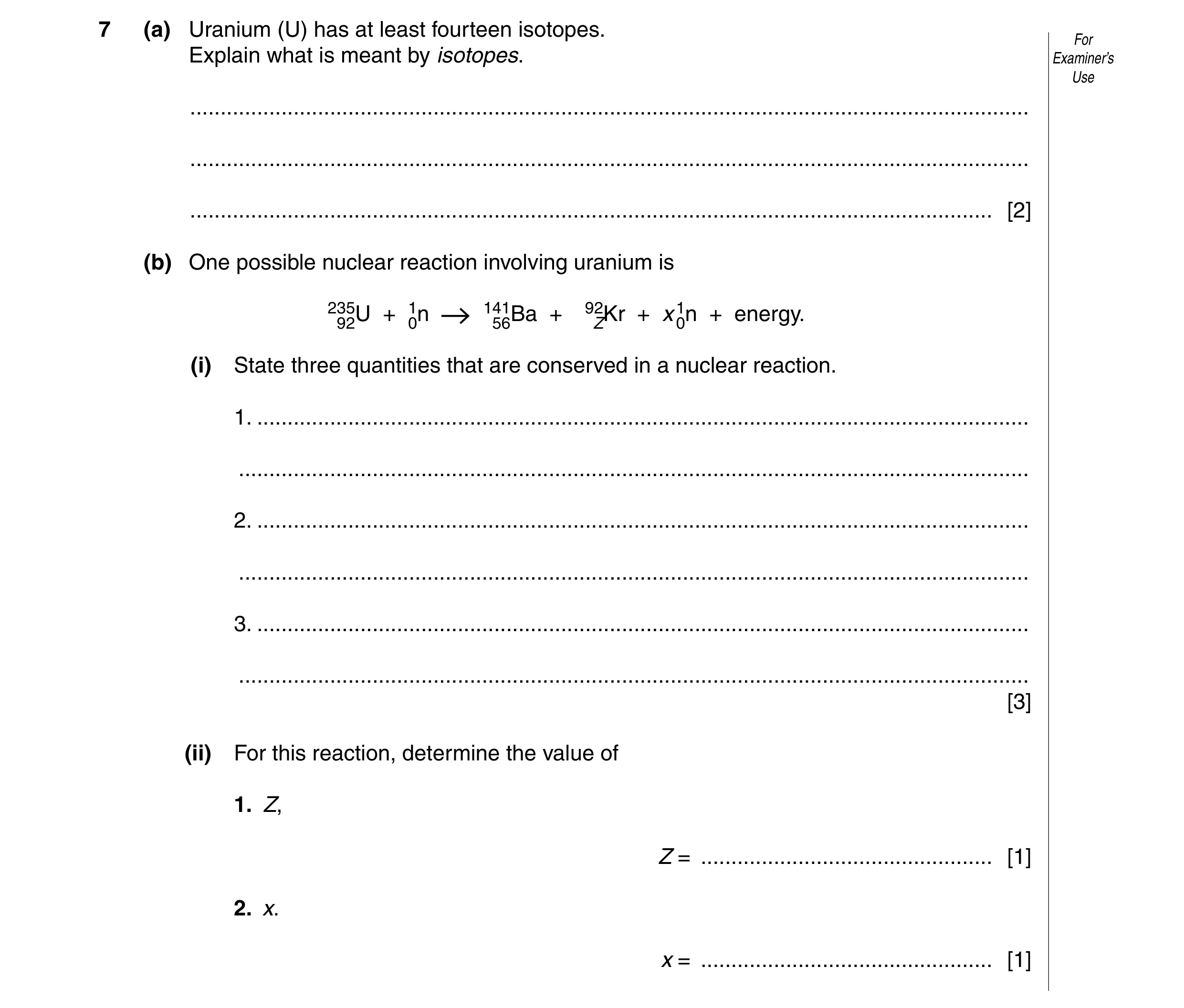 Question 8: (a) Uranium (U) has at least fourteen isotopes. For Explain what is meant by isotopes. Examiner’s Use .....................................…