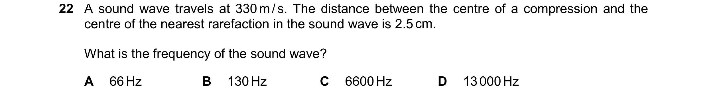 Question 86: A sound wave travels at 330 m / s. The distance between the centre of a compression and the centre of the nearest rarefaction in the sound …