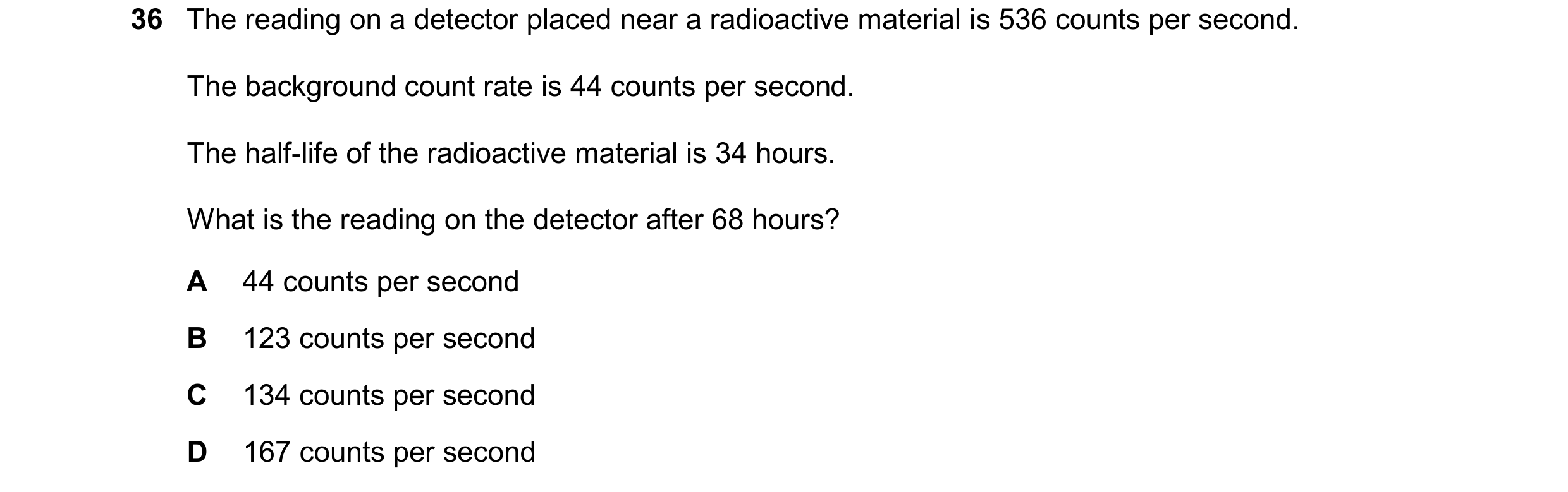 Question 158: The reading on a detector placed near a radioactive material is 536 counts per second. The background count rate is 44 counts per second. T…