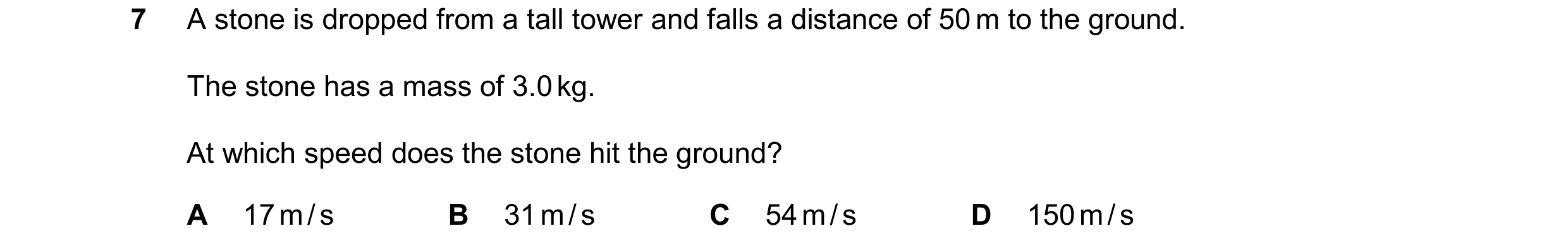 Question 182: A stone is dropped from a tall tower and falls a distance of 50 m to the ground. The stone has a mass of 3.0 kg. At which speed does the st…