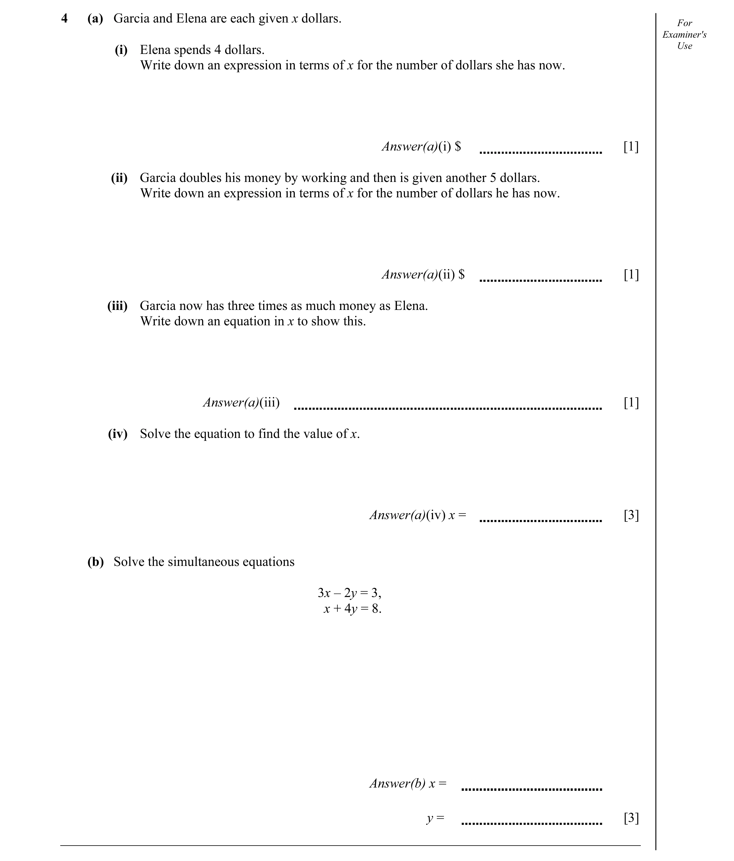Question 7: (a) Garcia and Elena are each given x dollars. For Examiner's (i) Elena spends 4 dollars. Use Write down an expression in terms of x for th…