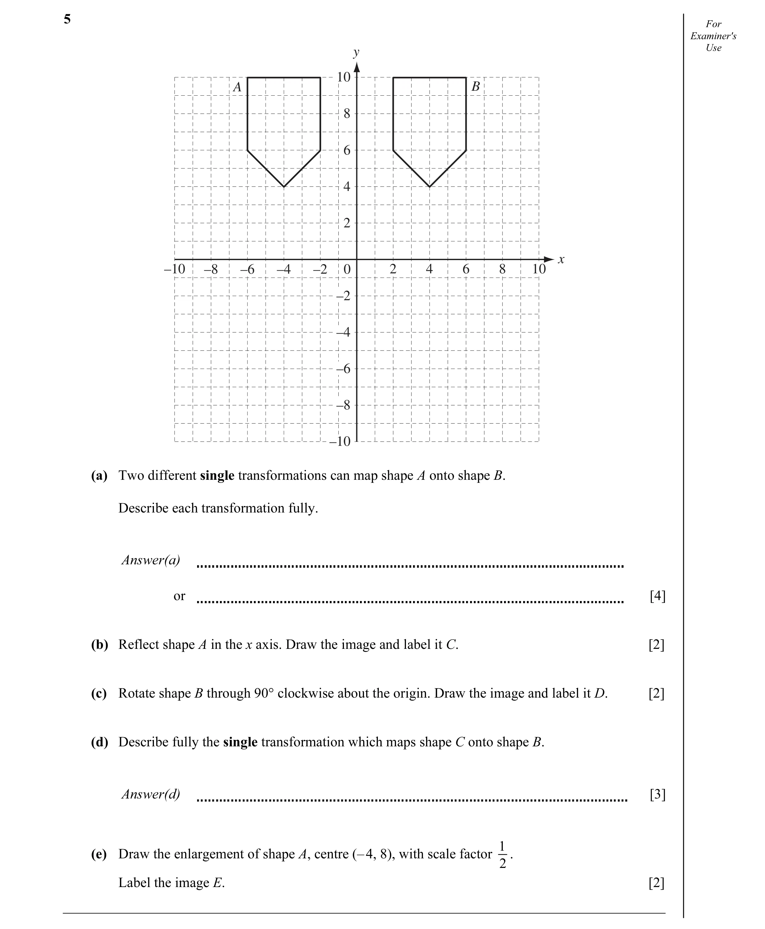 Question 9: For Examiner's y Use 10 A B 8 6 4 2 x –10 –8 –6 –4 –2 0 2 4 6 8 10 –2 –4 –6 –8 –10 (a) Two different single transformations can map shape A…