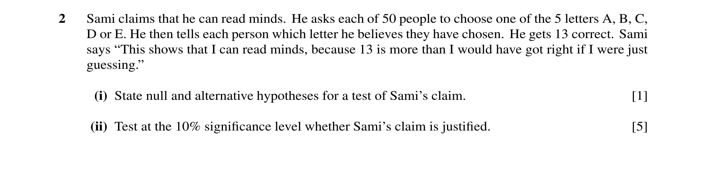 Question 29: Sami claims that he can read minds. He asks each of 50 people to choose one of the 5 letters A, B, C, D or E. He then tells each person whi…