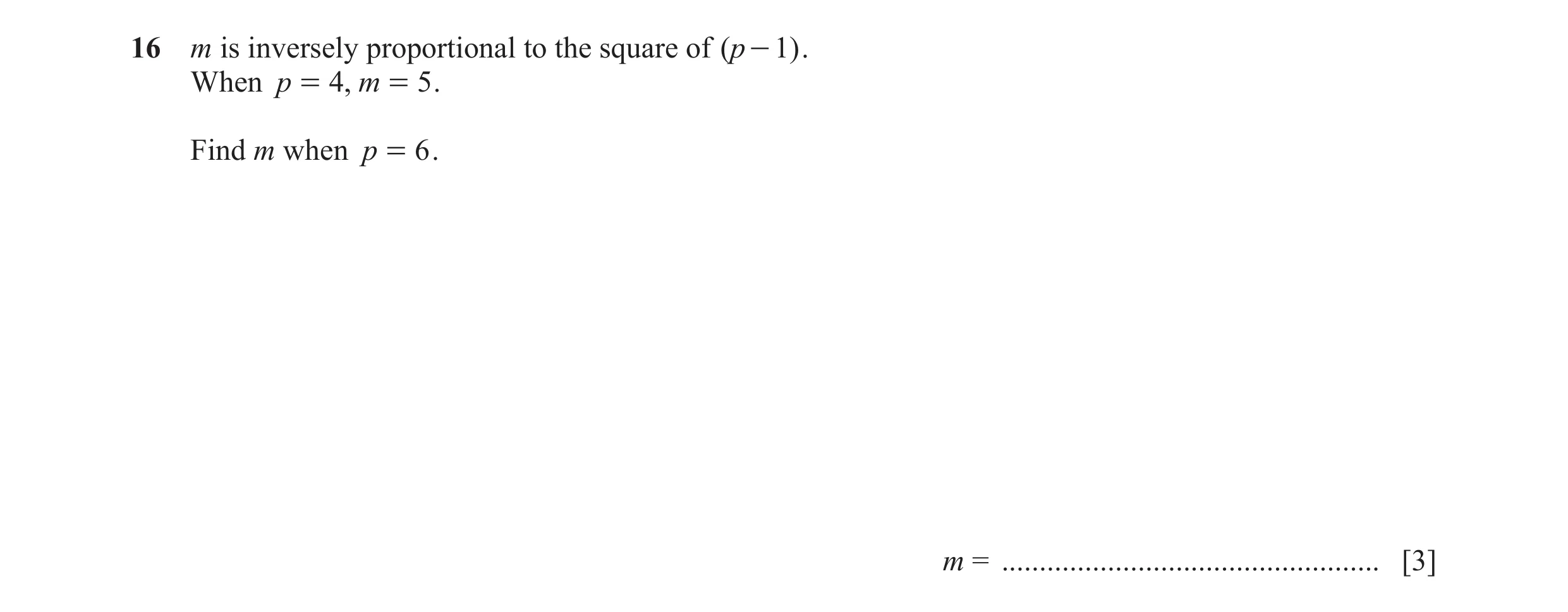Question 75: m is inversely proportional to the square of ( p - 1) . When p = 4, m = 5 . Find m when p = 6 . m = .......................................…