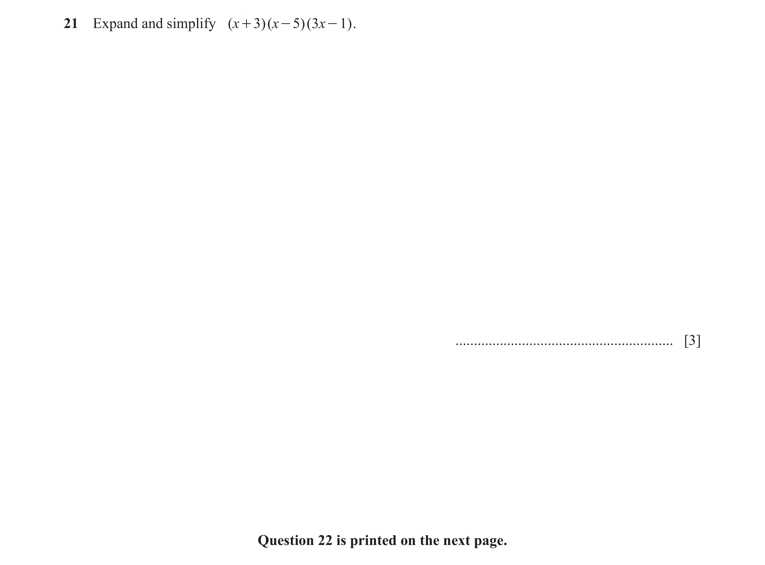Question 128: Expand and simplify ( x + 3)( x - 5)( 3x - 1) . ........................................................... [3] Question 22 is printed on t…