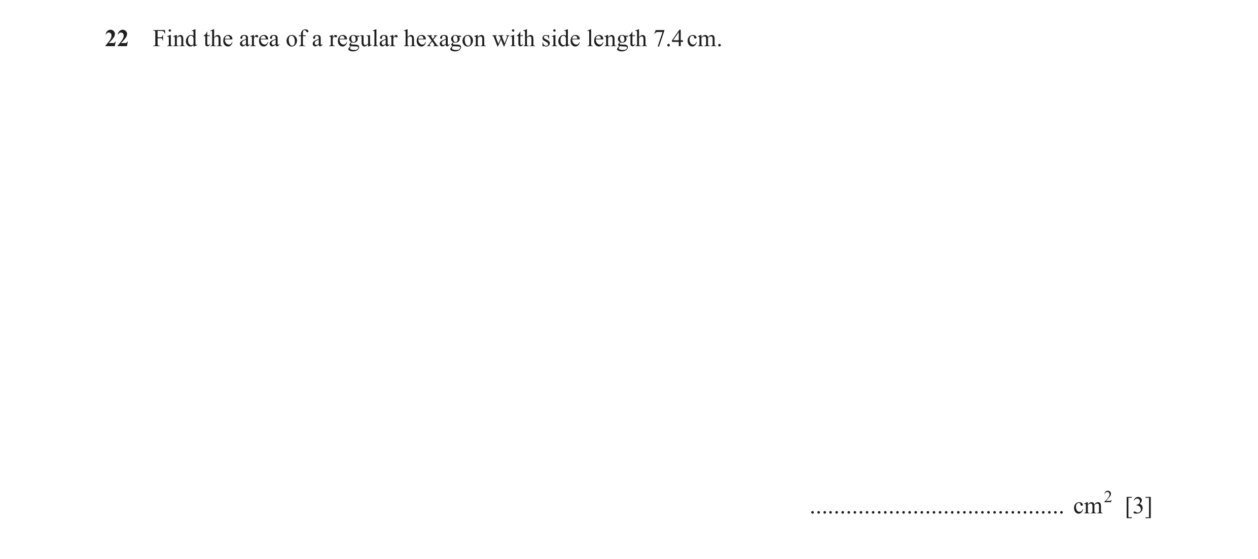 Question 52: Find the area of a regular hexagon with side length 7.4 cm. .......................................... cm2 [3]