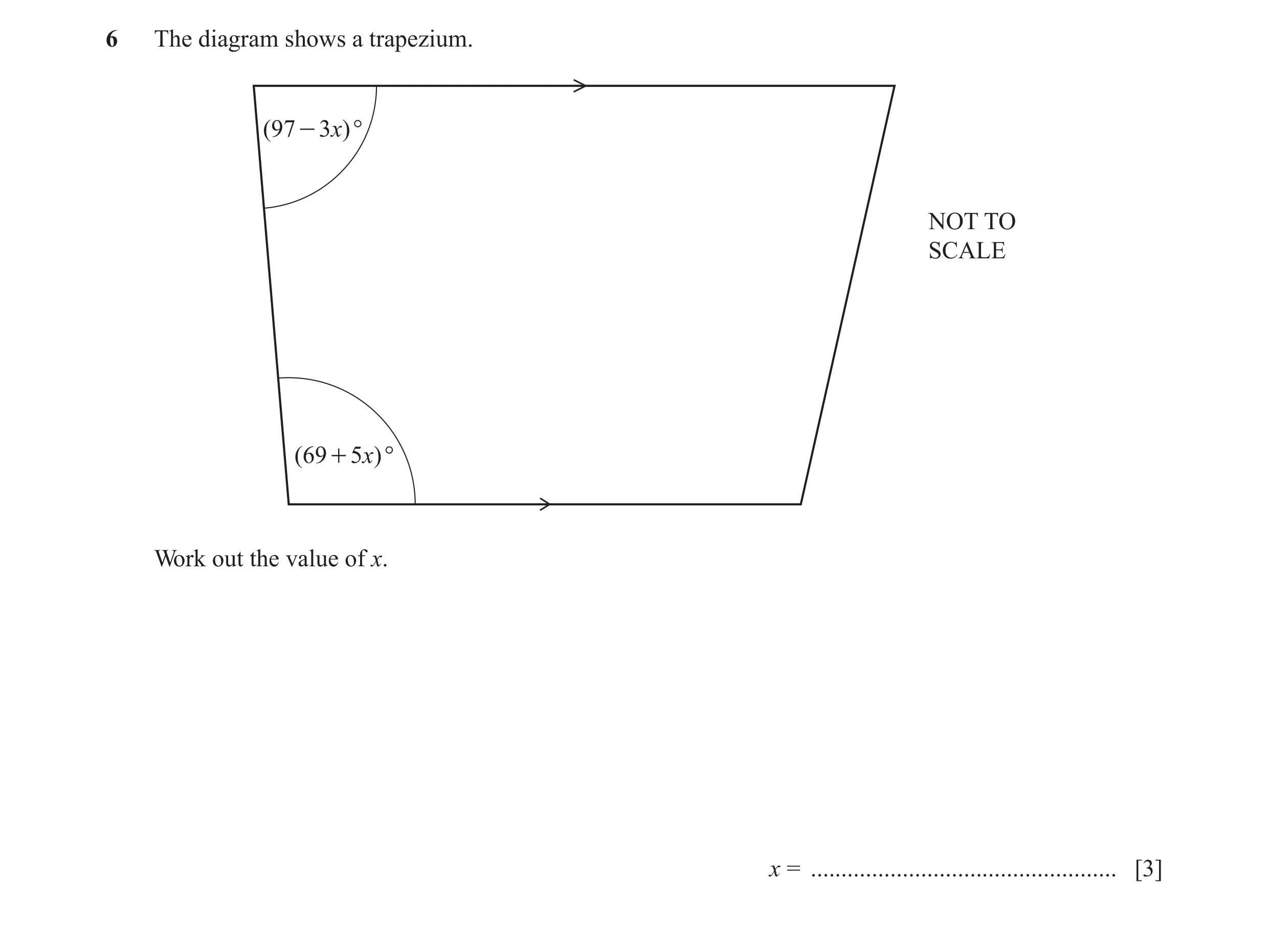 Question 39: The diagram shows a trapezium. ( 97 - 3x)° NOT TO SCALE ( 69 + 5x)° Work out the value of x. x = ..........................................…