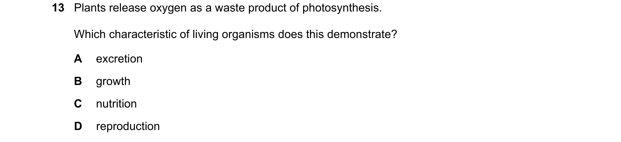 Question 36: Plants release oxygen as a waste product of photosynthesis. Which characteristic of living organisms does this demonstrate? A excretion B g…