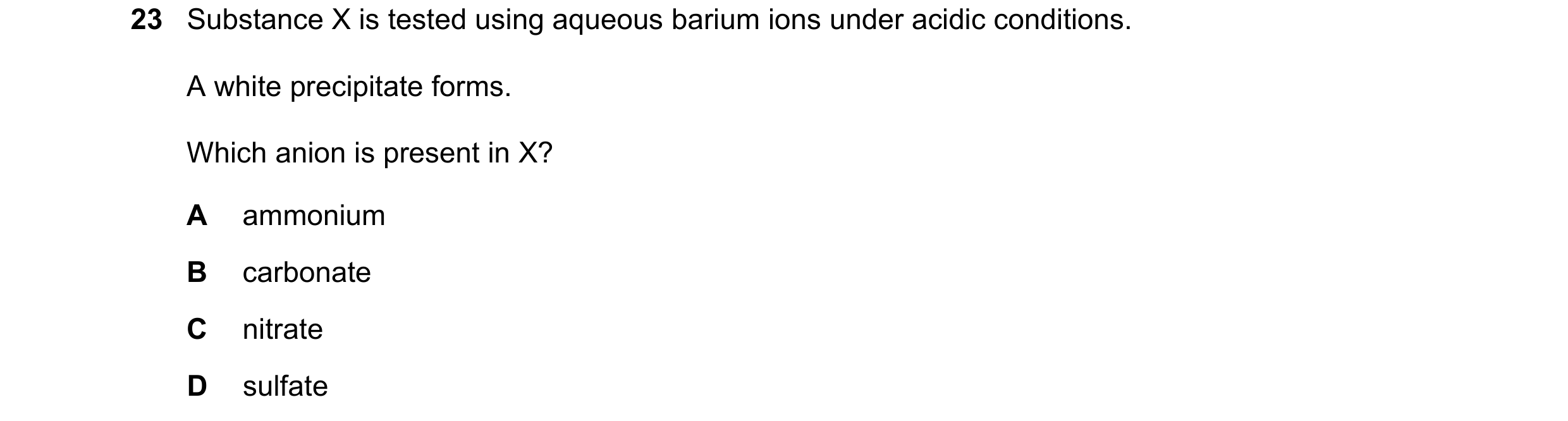 Question 78: Substance X is tested using aqueous barium ions under acidic conditions. A white precipitate forms. Which anion is present in X? A ammonium…