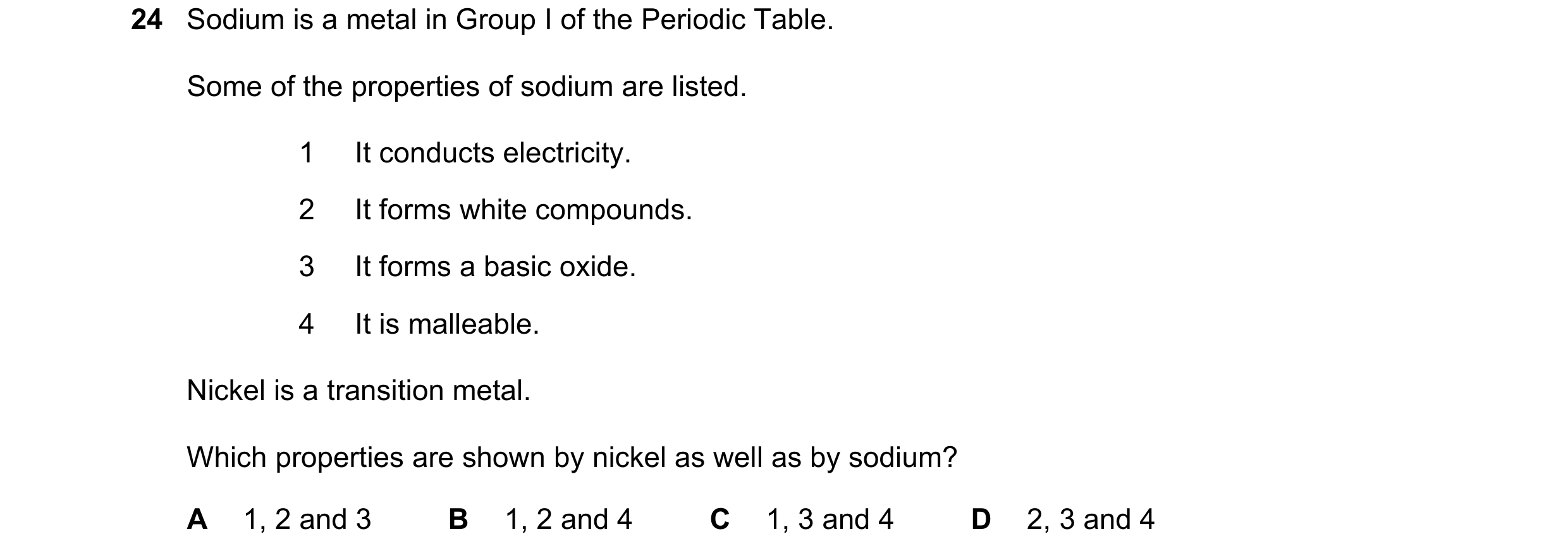 Question 13: Sodium is a metal in Group I of the Periodic Table. Some of the properties of sodium are listed. 1 It conducts electricity. 2 It forms whit…