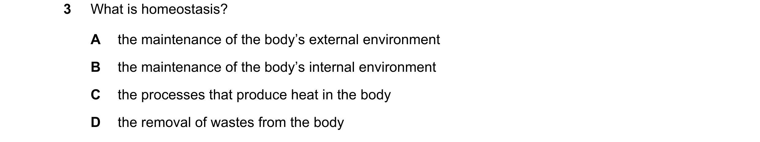 Question 35: What is homeostasis? A the maintenance of the body’s external environment B the maintenance of the body’s internal environment C the proces…