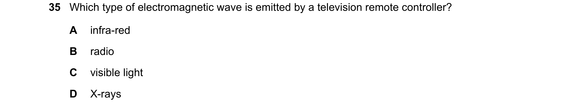 Question 23: Which type of electromagnetic wave is emitted by a television remote controller? A infra-red B radio C visible light D X-rays