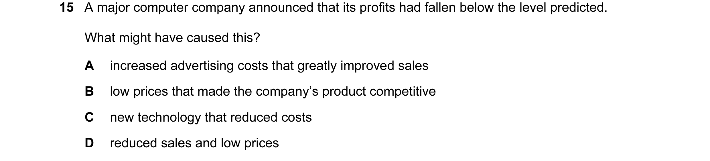 Question 46: A major computer company announced that its profits had fallen below the level predicted. What might have caused this? A increased advertis…