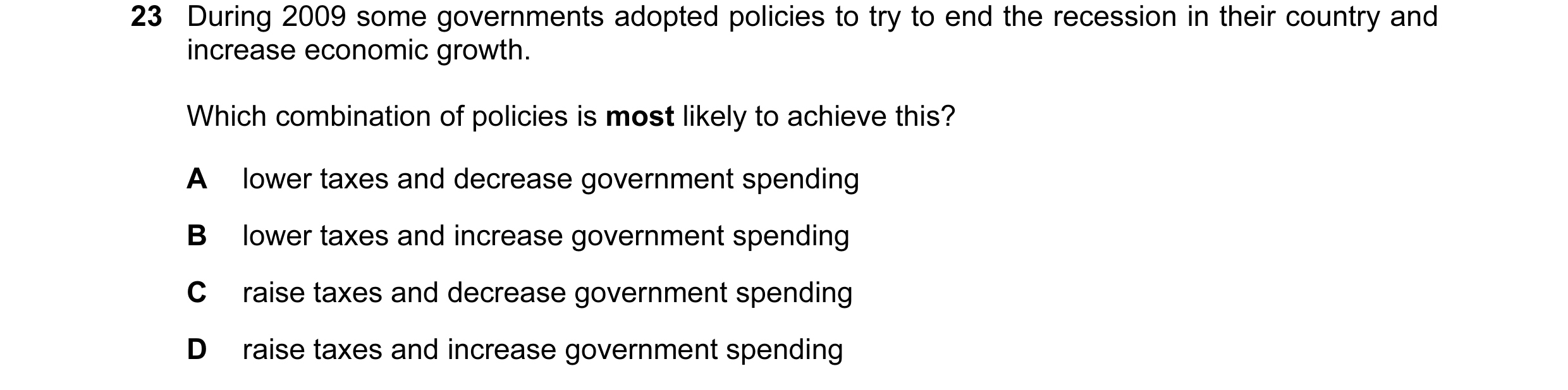 Question 36: During 2009 some governments adopted policies to try to end the recession in their country and increase economic growth. Which combination …