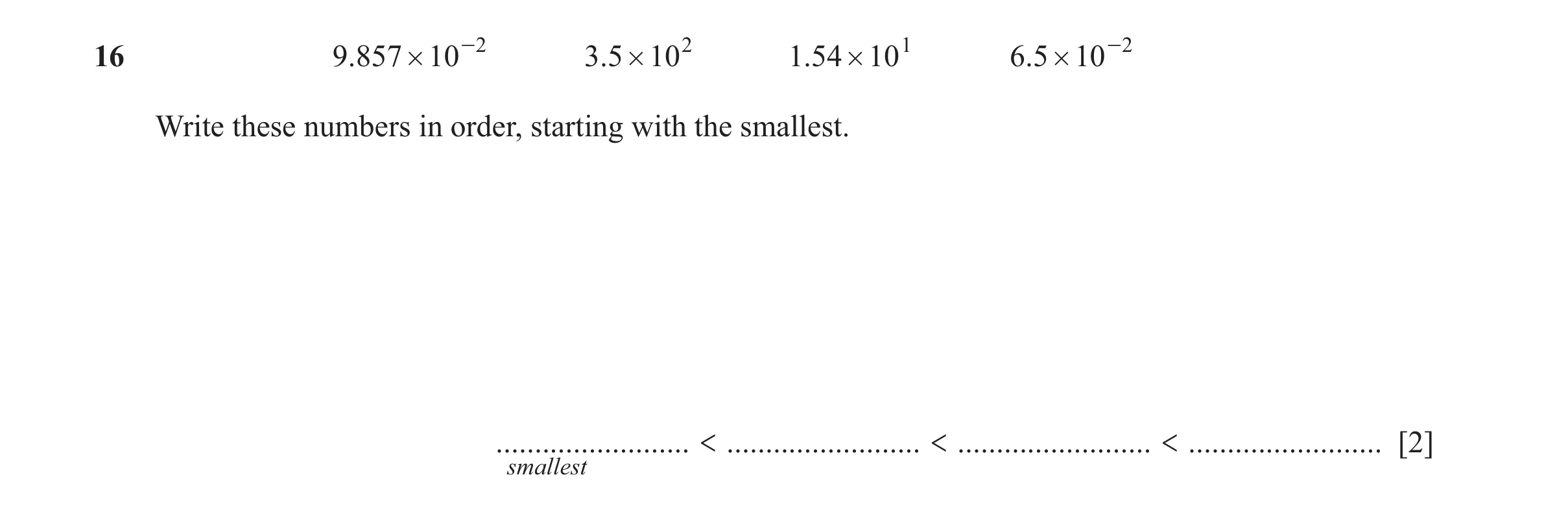 Question 43: .9857 # 10 -2 .35 # 102 1.54 # 10 1 6.5 # 10 -2 Write these numbers in order, starting with the smallest. ......................... < .....…