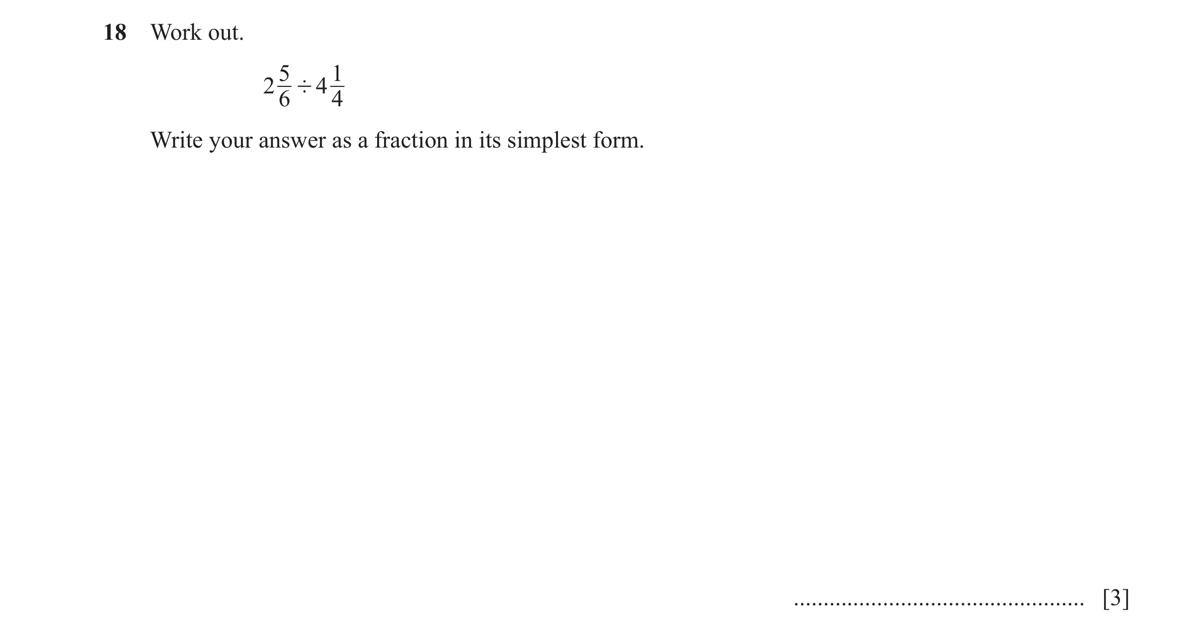 Question 172: Work out. 5 1 2 ' 4 6 4 Write your answer as a fraction in its simplest form. ................................................. [3]