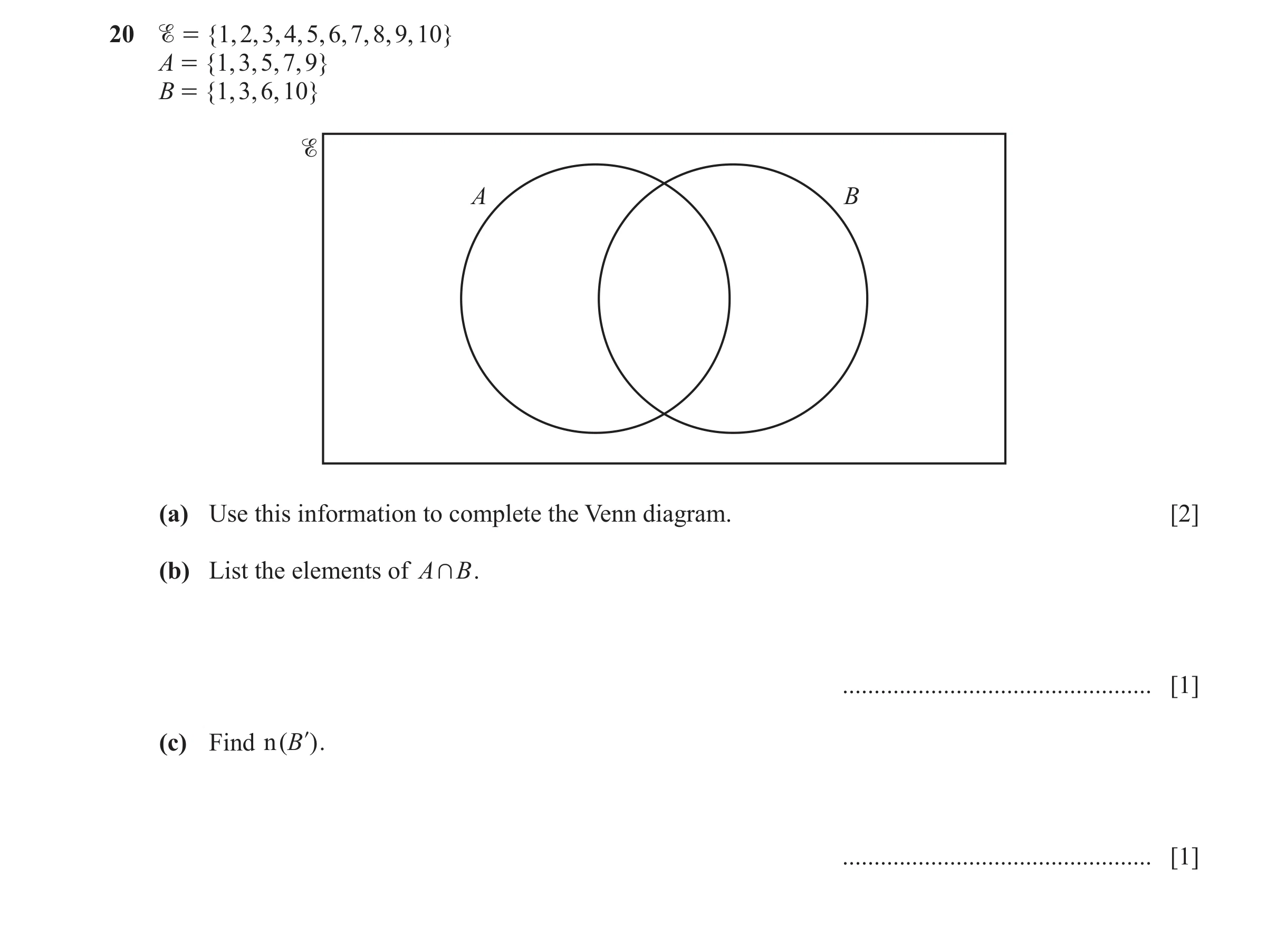 Question 18: % = {1, 2, 3, 4, 5, 6, 7, 8, 9, 10} A = {1, 3, 5, 7, 9} B = {1, 3, 6, 10} % A B (a) Use this information to complete the Venn diagram. [2] …