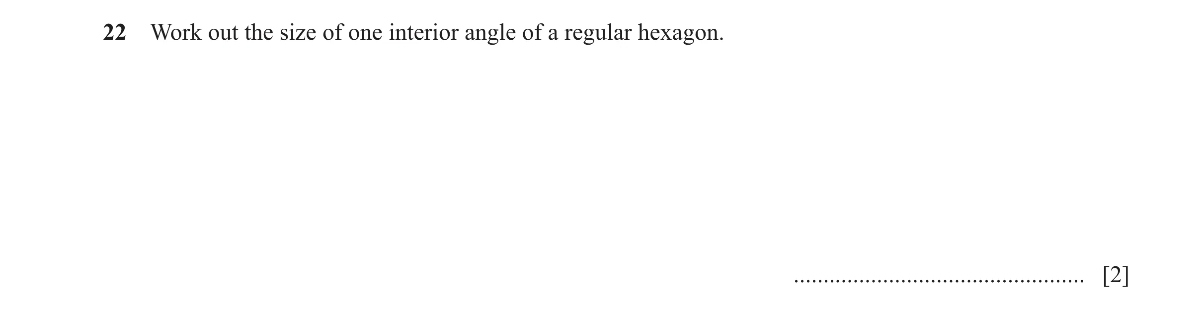 Question 138: Work out the size of one interior angle of a regular hexagon. ................................................. [2]