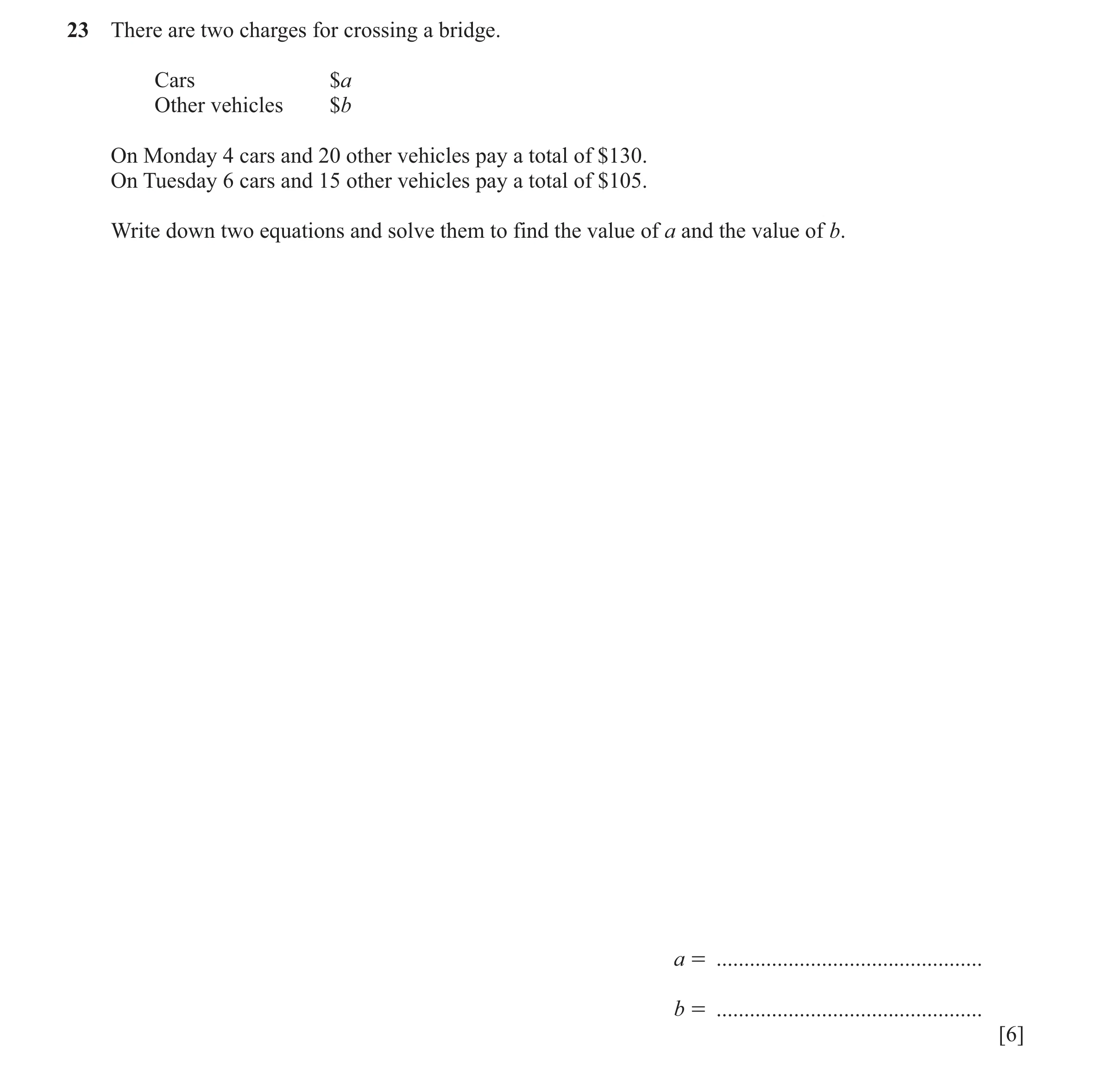 Question 124: There are two charges for crossing a bridge. Cars $a Other vehicles $b On Monday 4 cars and 20 other vehicles pay a total of $130. On Tuesd…