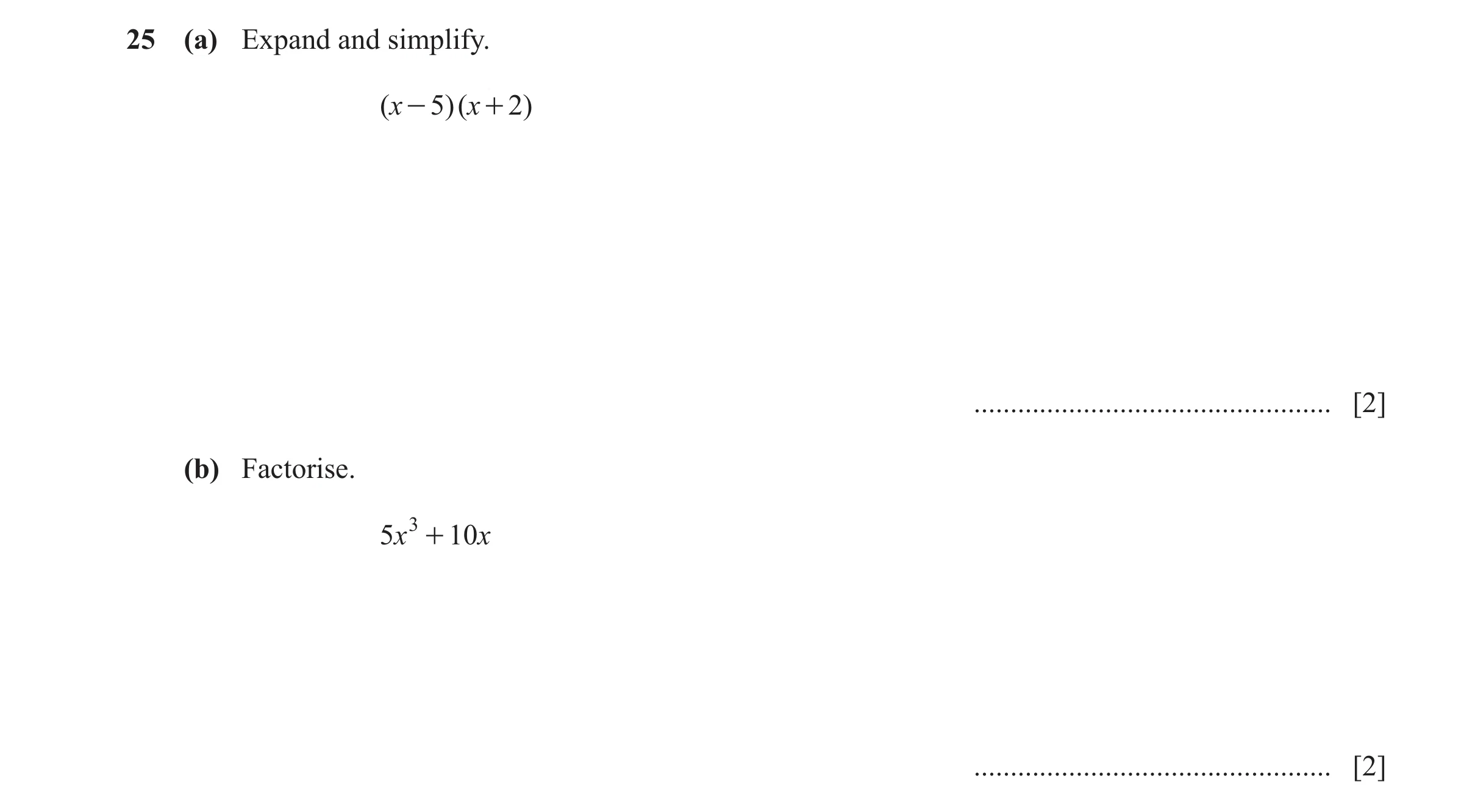 Question 148: (a) Expand and simplify. ( x - 5)( x + 2) ................................................. [2] (b) Factorise. 5x 3 + 10 x ................…