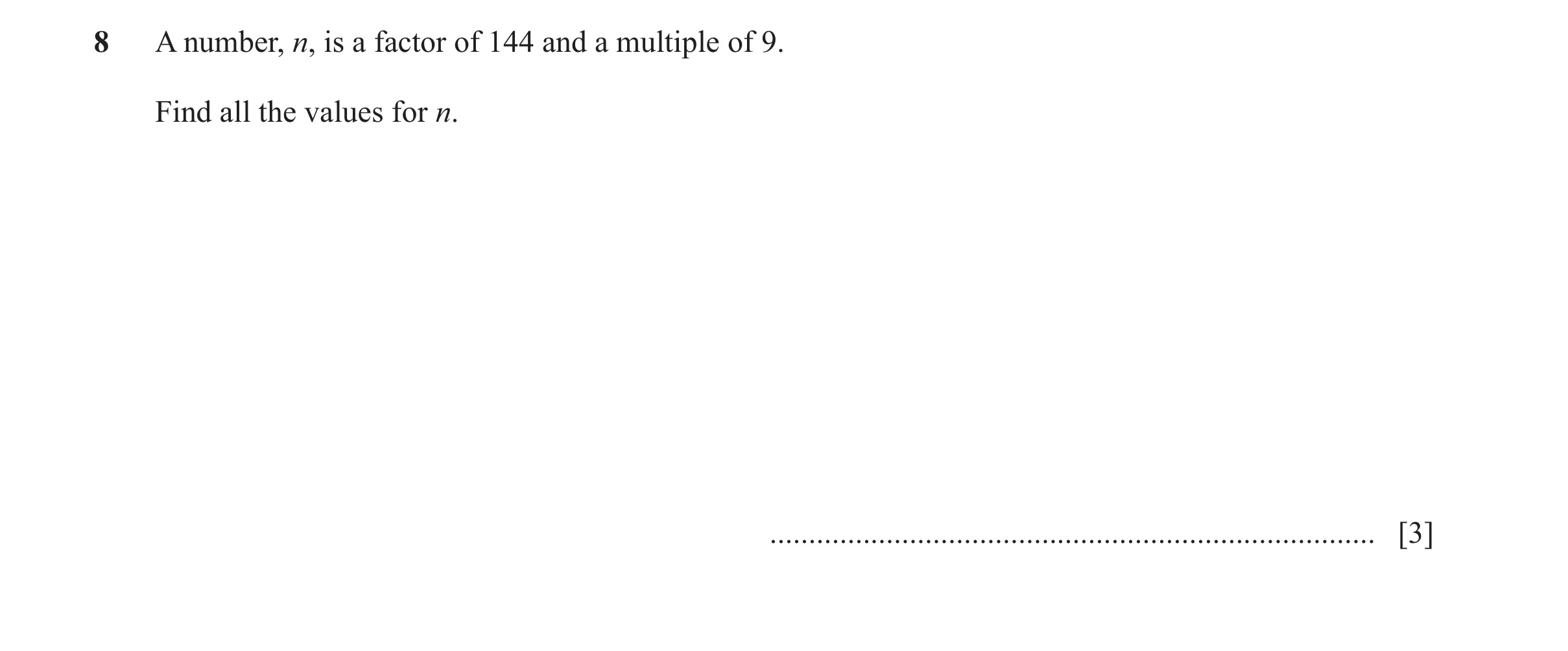 Question 167: A number, n, is a factor of 144 and a multiple of 9. Find all the values for n. ...........................................................…