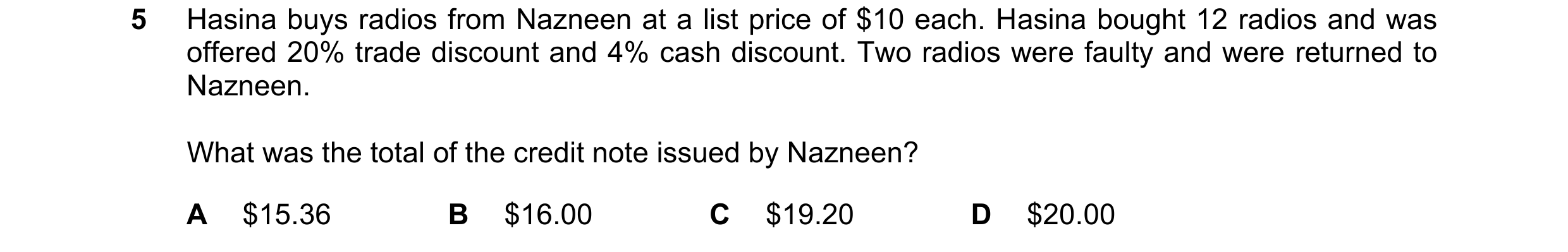 Question 11: Hasina buys radios from Nazneen at a list price of $10 each. Hasina bought 12 radios and was offered 20% trade discount and 4% cash discoun…