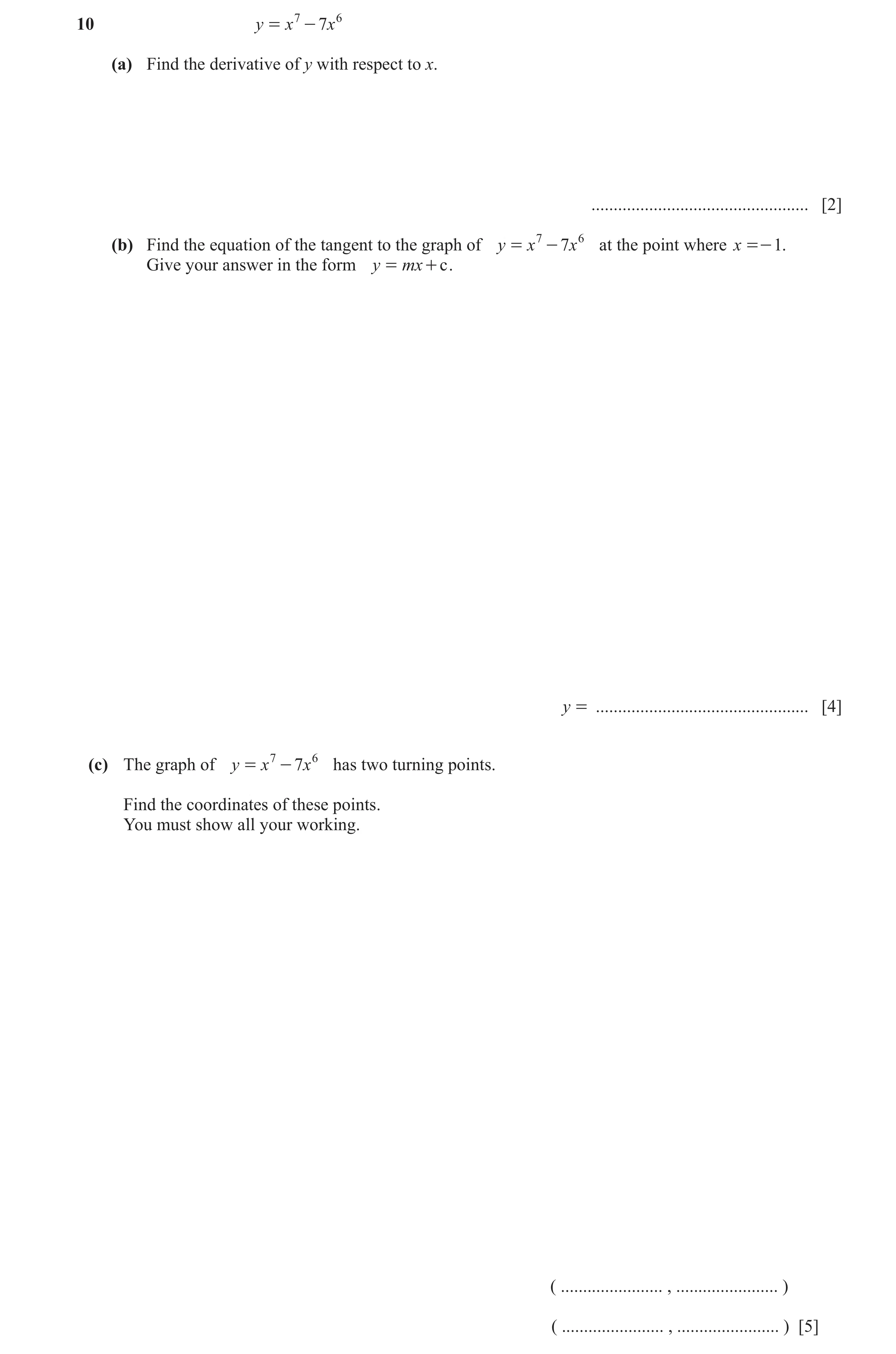 Question 39: y = x 7 - 7x 6 (a) Find the derivative of y with respect to x. ................................................. [2] (b) Find the equation …