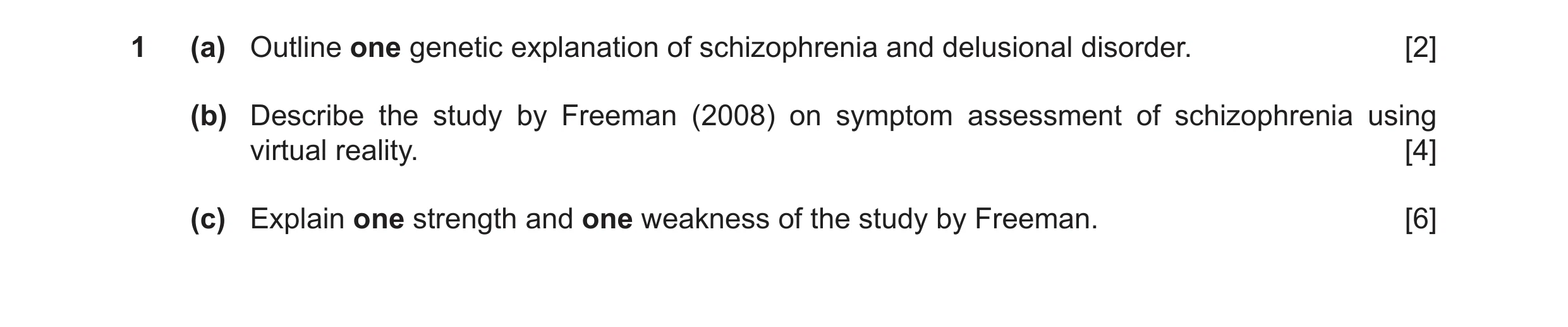 Question 13: (a) Outline one genetic explanation of schizophrenia and delusional disorder. [2] (b) Describe the study by Freeman (2008) on symptom asses…
