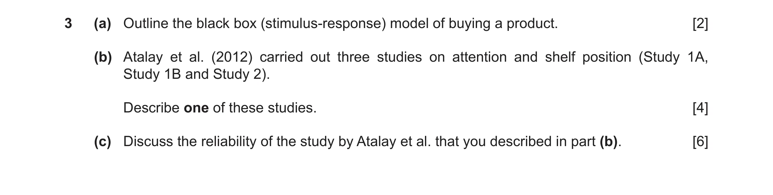 Question 25: (a) Outline the black box (stimulus-response) model of buying a product. [2] (b) Atalay et al. (2012) carried out three studies on attentio…