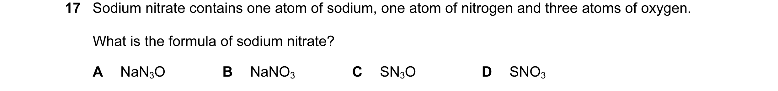 Question 30: Sodium nitrate contains one atom of sodium, one atom of nitrogen and three atoms of oxygen. What is the formula of sodium nitrate? A NaN3O …