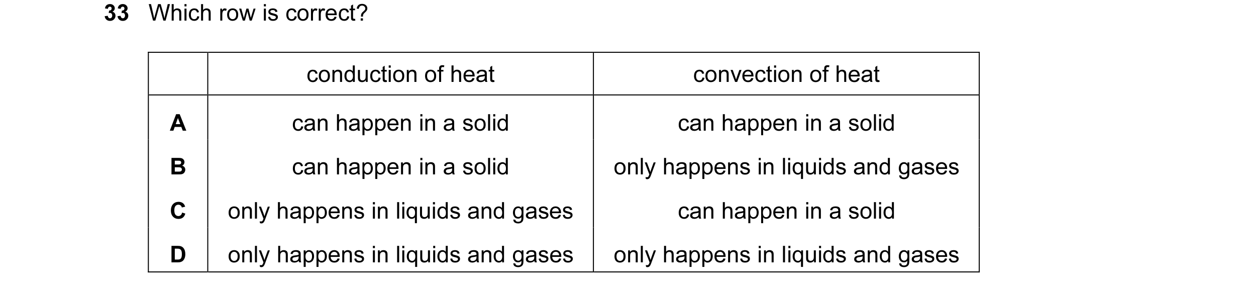 Question 44: Which row is correct? conduction of heat convection of heat A can happen in a solid can happen in a solid B can happen in a solid only happ…