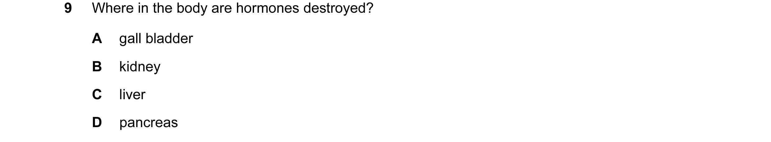 Question 16: Where in the body are hormones destroyed? A gall bladder B kidney C liver D pancreas