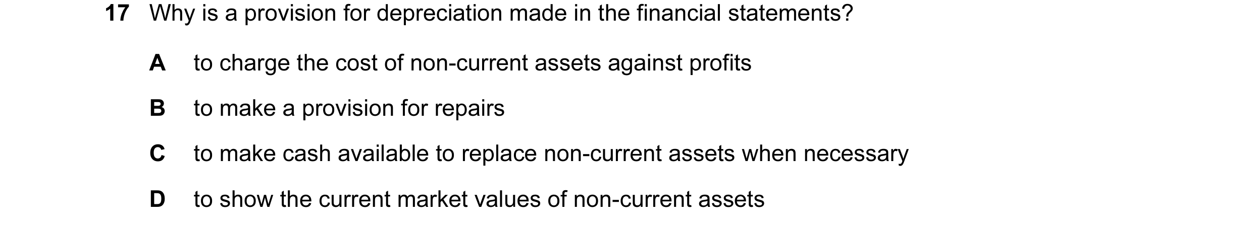 Question 39: Why is a provision for depreciation made in the financial statements? A to charge the cost of non-current assets against profits B to make …