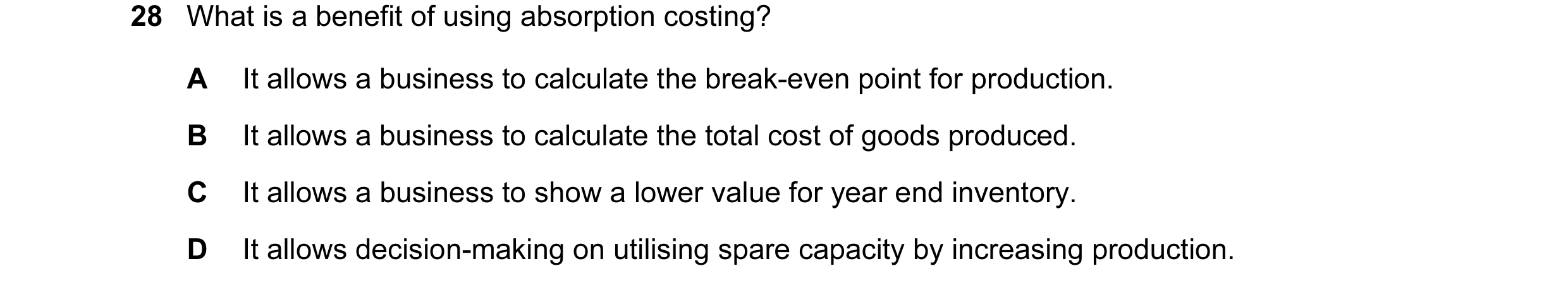 Question 89: What is a benefit of using absorption costing? A It allows a business to calculate the break-even point for production. B It allows a busin…