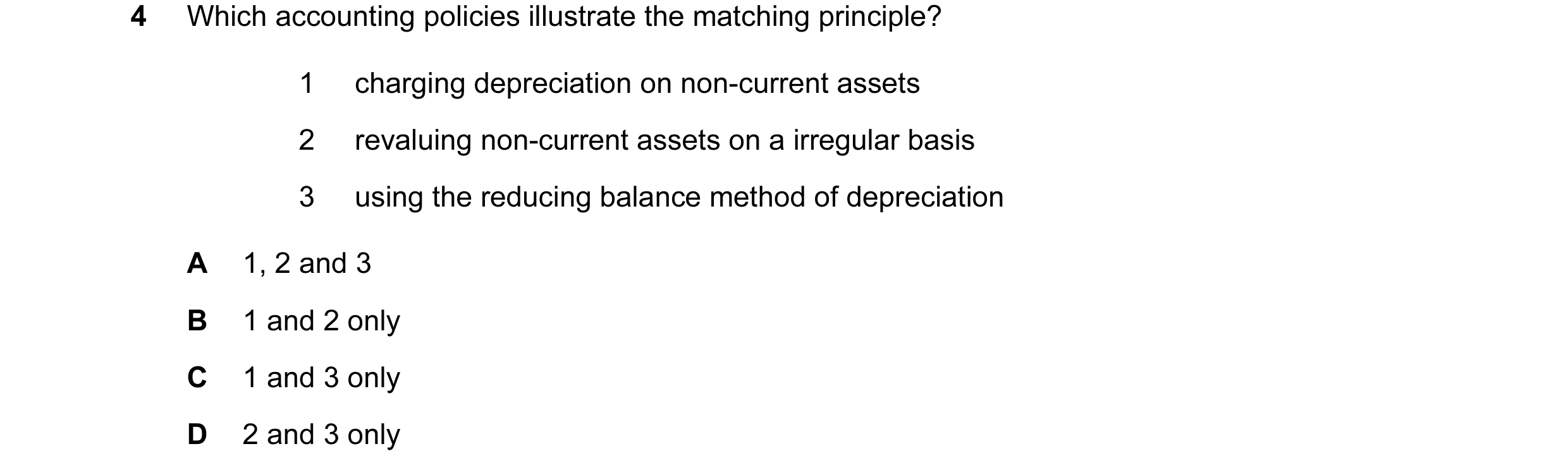 Question 38: Which accounting policies illustrate the matching principle? 1 charging depreciation on non-current assets 2 revaluing non-current assets o…