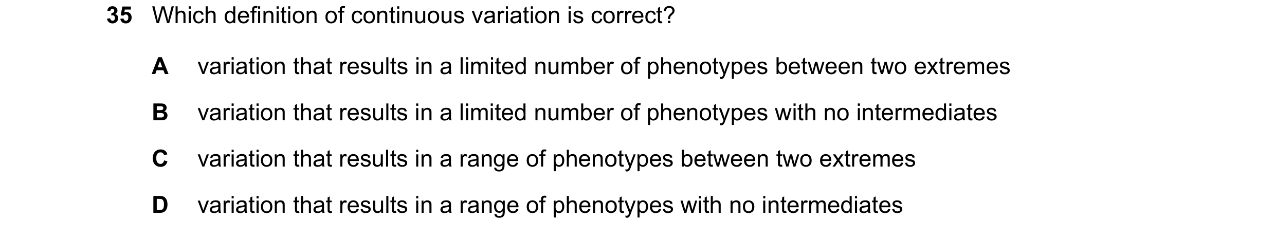 Question 18: Which definition of continuous variation is correct? A variation that results in a limited number of phenotypes between two extremes B vari…