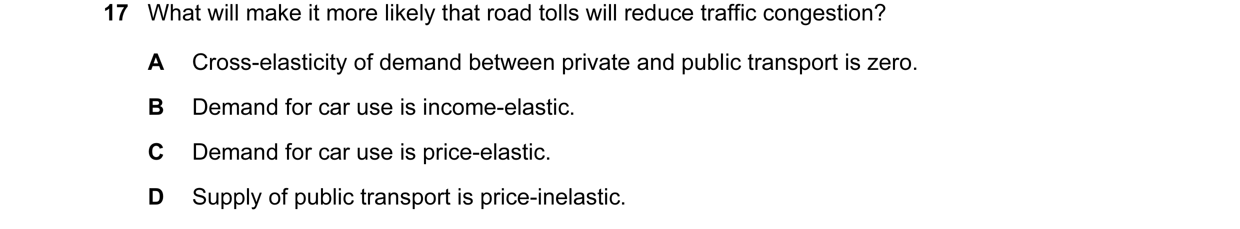 Question 47: What will make it more likely that road tolls will reduce traffic congestion? A Cross-elasticity of demand between private and public trans…