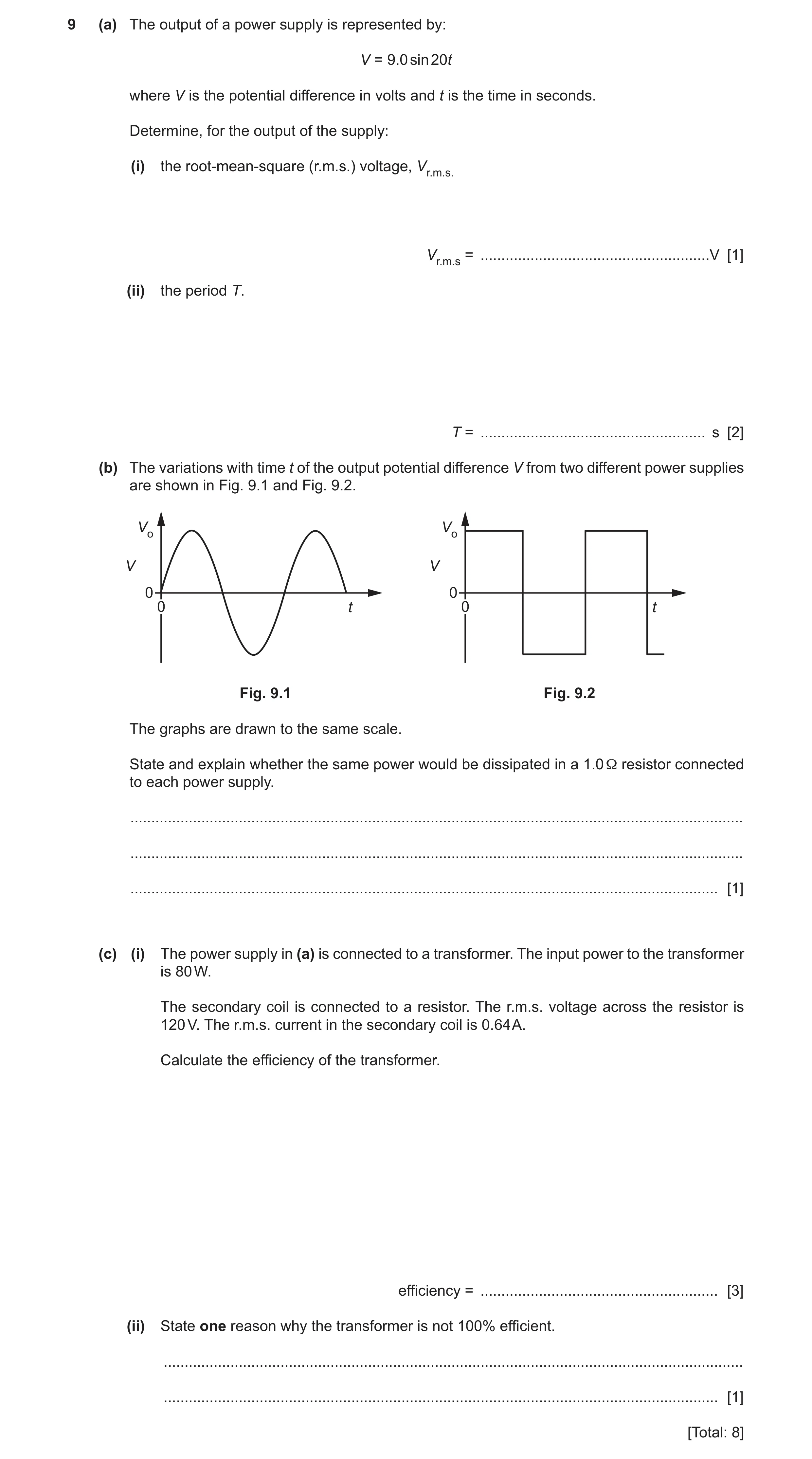 Question 14: (a) The output of a power supply is represented by: V = 9.0 sin 20t where V is the potential difference in volts and t is the time in secon…