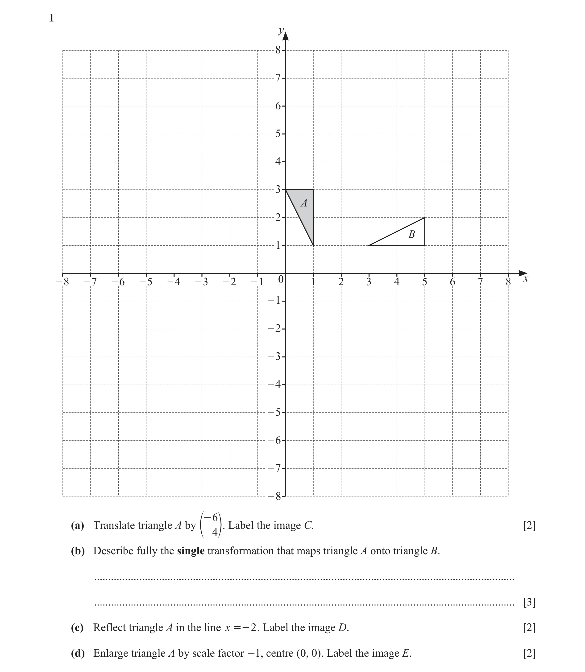 Question 37: y 8 7 6 5 4 3 A 2 B 1 – 8 – 7 – 6 – 5 – 4 – 3 – 2 – 1 0 1 2 3 4 5 6 7 8 x – 1 – 2 – 3 – 4 – 5 – 6 – 7 – 8 - 6 (a) Translate triangle A by L…