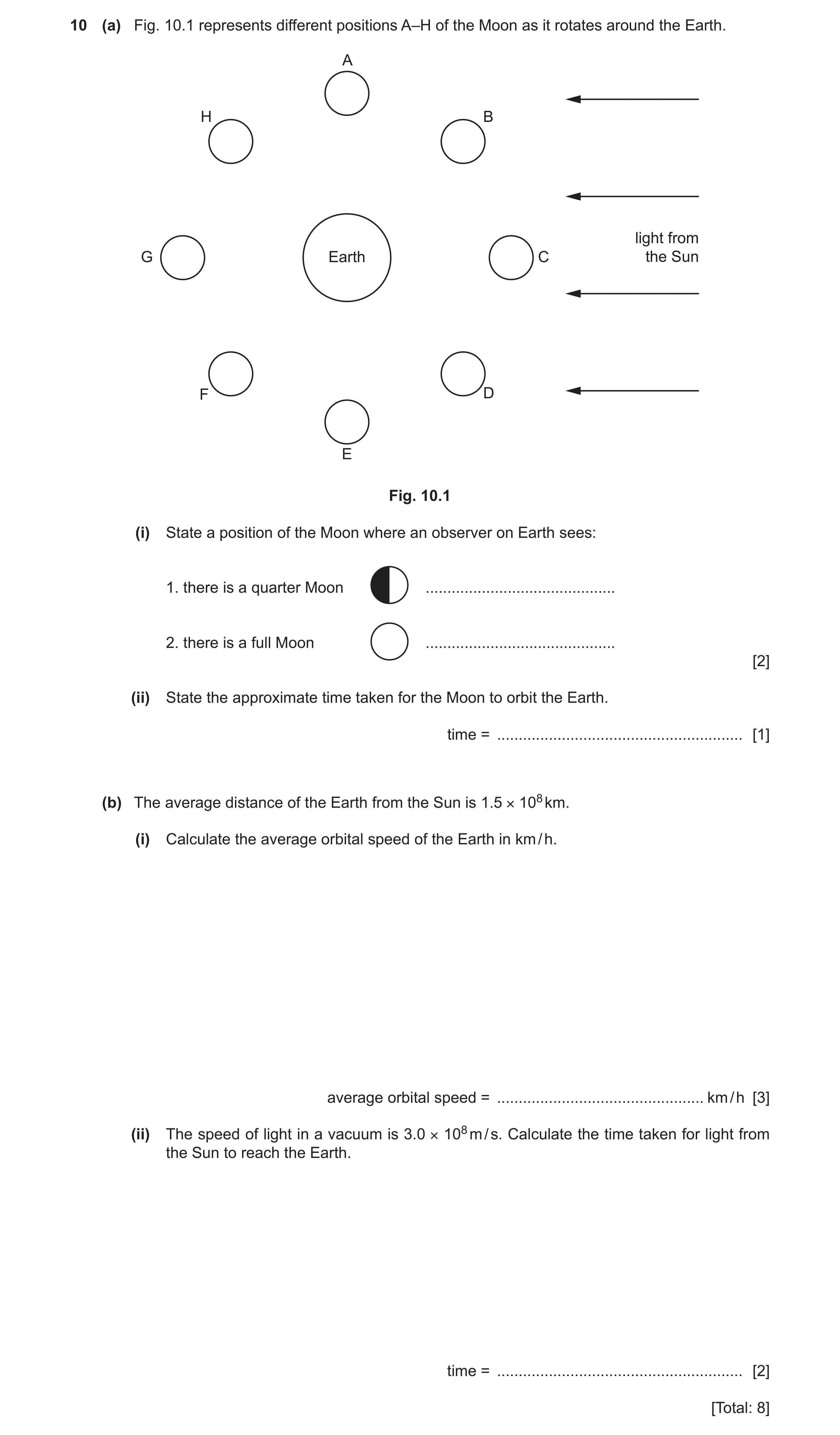 Question 6: (a) Fig. 10.1 represents different positions A–H of the Moon as it rotates around the Earth. A H B light from G Earth C the Sun F D E Fig. …