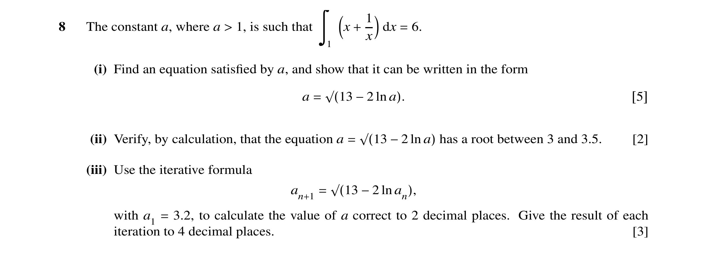 Question 4: 8 The constant a, where a > 1, is such that x + dx = 6. x 1 (i) Find an equation satisfied by a, and show that it can be written in the form…