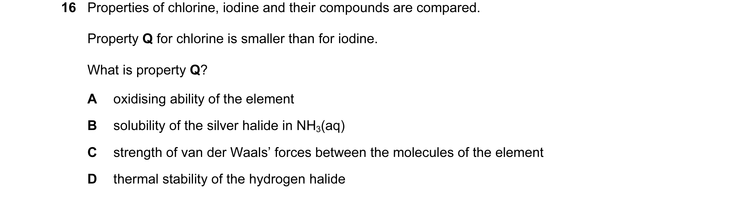 Question 3: Properties of chlorine, iodine and their compounds are compared. Property Q for chlorine is smaller than for iodine. What is property Q? A …