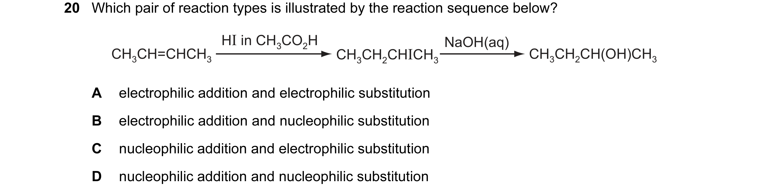 Question 10: Which pair of reaction types is illustrated by the reaction sequence below? HI in CH3CO2H NaOH(aq) CH3CH=CHCH3 CH3CH2CHICH3 CH3CH2CH(OH)CH3…