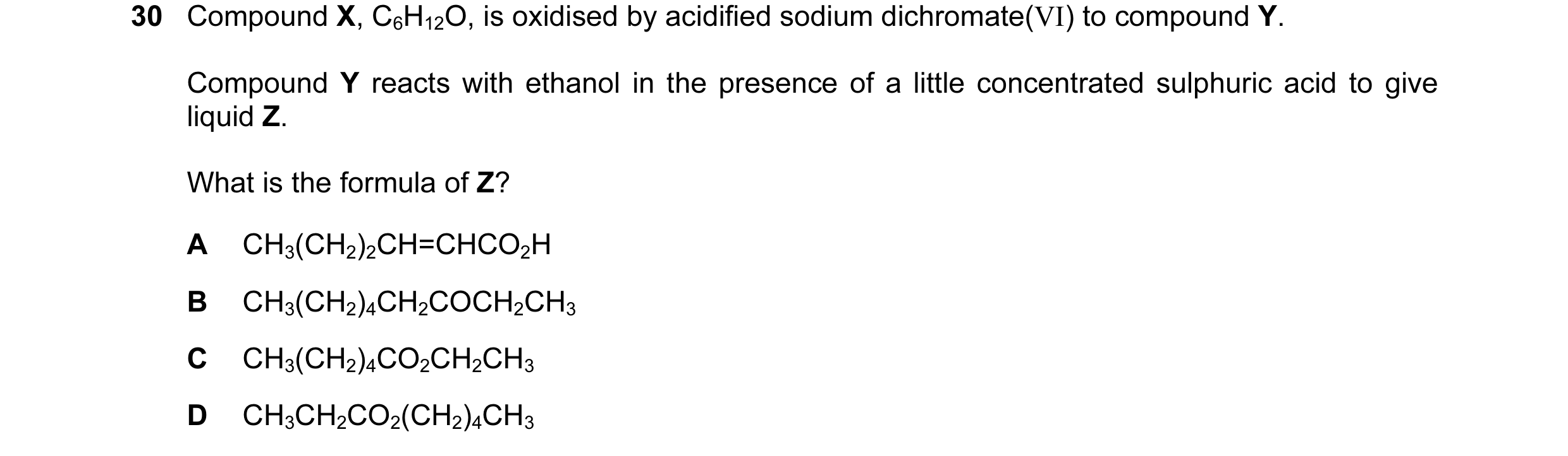 Question 14: Compound X, C6H12O, is oxidised by acidified sodium dichromate(VI) to compound Y. Compound Y reacts with ethanol in the presence of a littl…