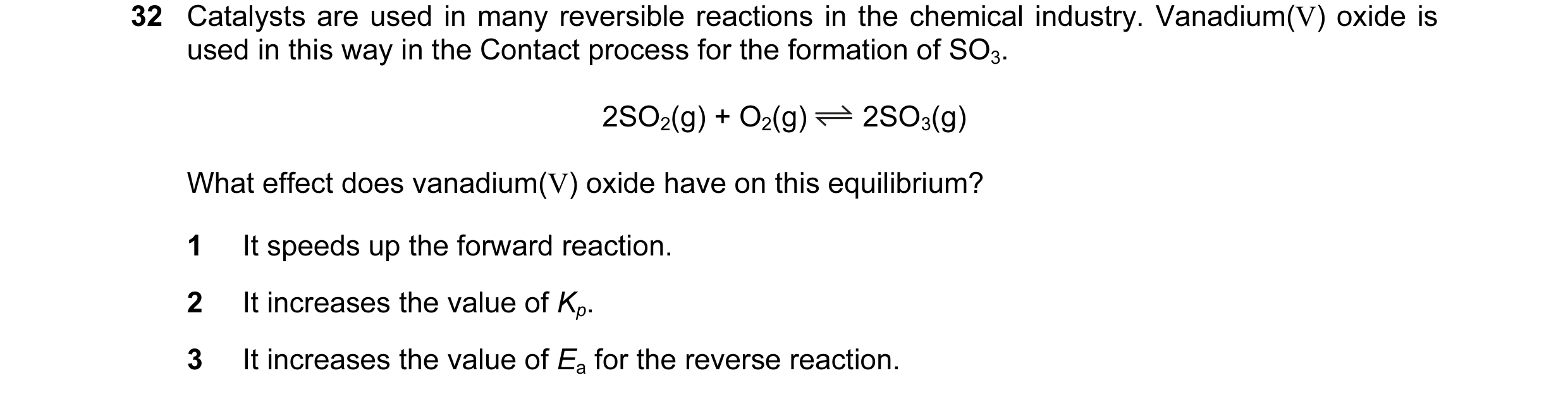 Question 11: Catalysts are used in many reversible reactions in the chemical industry. Vanadium(V) oxide is used in this way in the Contact process for …