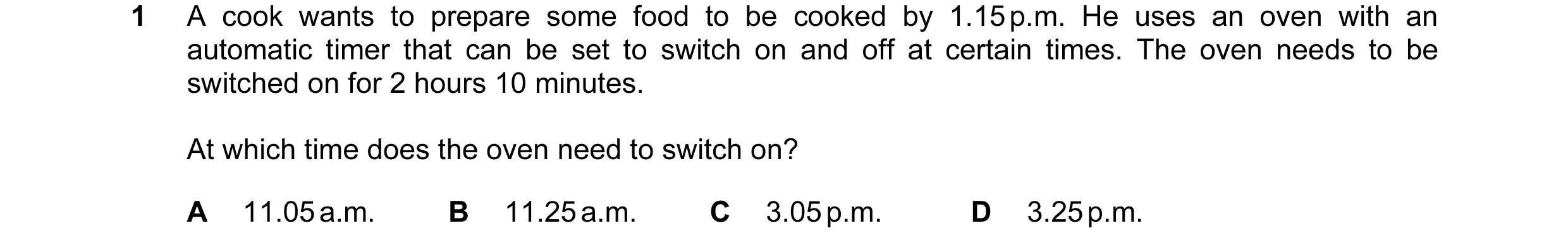 Question 85: A cook wants to prepare some food to be cooked by 1.15 p.m. He uses an oven with an automatic timer that can be set to switch on and off at…