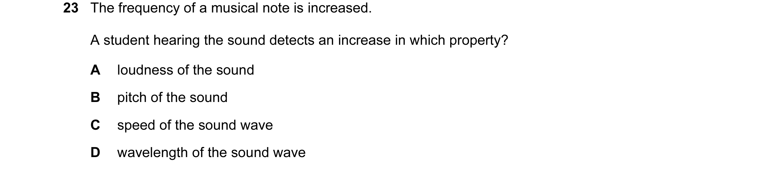 Question 88: The frequency of a musical note is increased. A student hearing the sound detects an increase in which property? A loudness of the sound B …